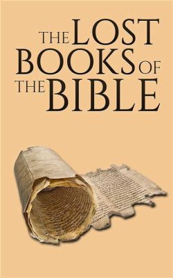 are there missing books of the bible: exploring the existence and significance of the lost books